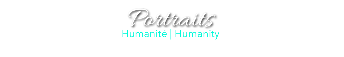 Collection PORTRAITS HUMANITÉ | HUMANITY PORTRAITS Collection